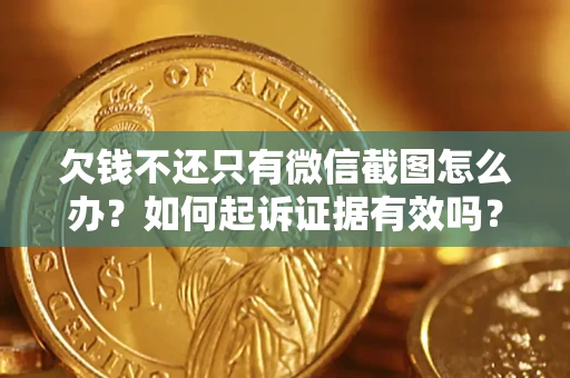 武汉欠钱不还只有微信截图怎么办？如何起诉证据有效吗？