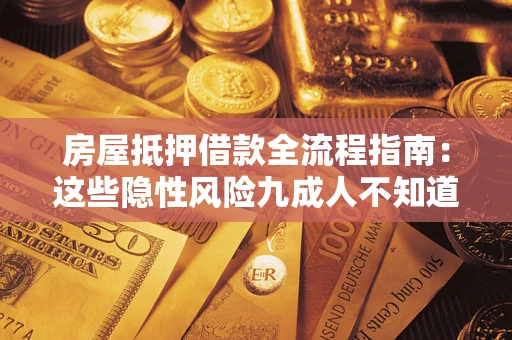 武汉房屋抵押借款全流程指南：这些隐性风险九成人不知道