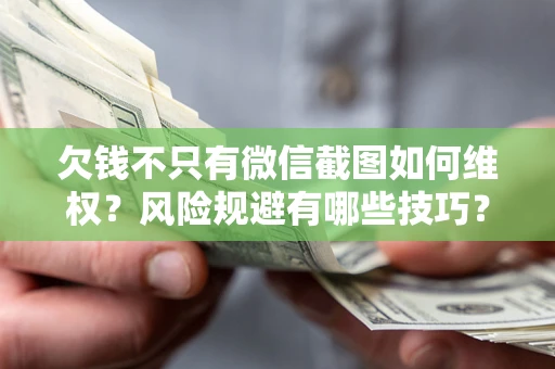 武汉欠钱不只有微信截图如何维权？风险规避有哪些技巧？