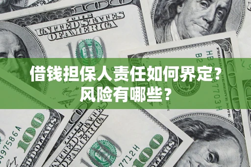 武汉借钱担保人责任如何界定?风险有哪些? 武汉借钱担保人责任如何界定?风险有哪些?
