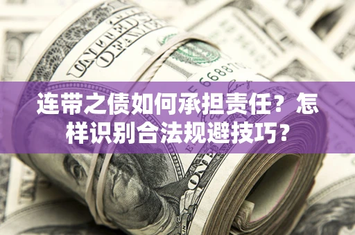 武汉连带之债如何承担责任？怎样识别合法规避技巧？