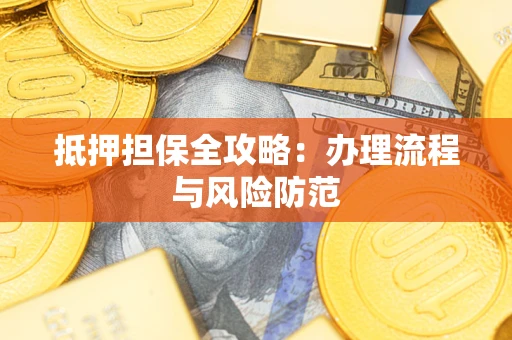 武汉抵押担保全攻略：办理流程与风险防范