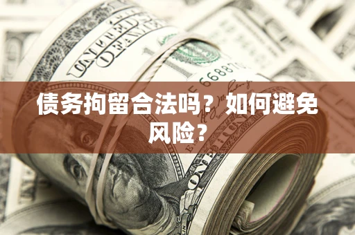 武汉债务拘留合法吗？如何避免风险？