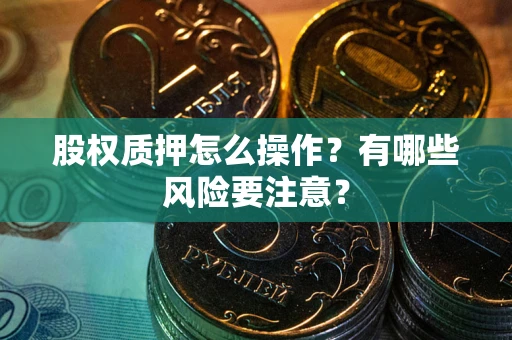 武汉股权质押怎么操作？有哪些风险要注意？