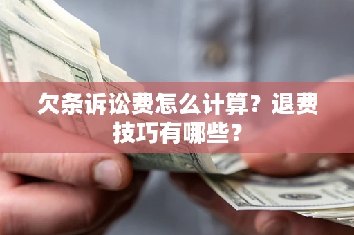武汉欠条诉讼费怎么计算？退费技巧有哪些？
