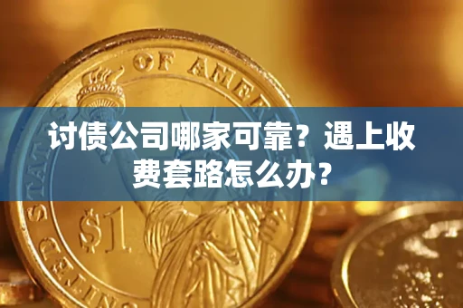 武汉讨债公司哪家可靠？遇上收费套路怎么办？