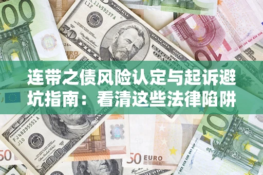 武汉连带之债风险认定与起诉避坑指南：看清这些法律陷阱，避免无辜背债