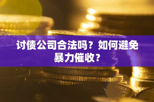 武汉讨债公司合法吗？如何避免暴力催收？