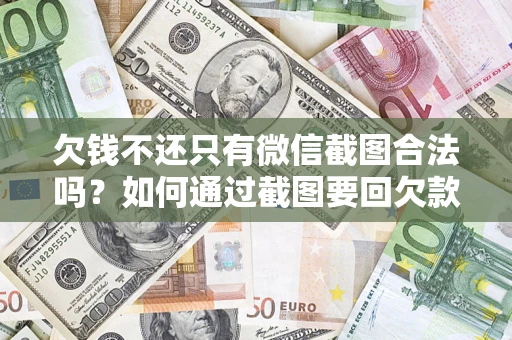 武汉欠钱不还只有微信截图合法吗？如何通过截图要回欠款？