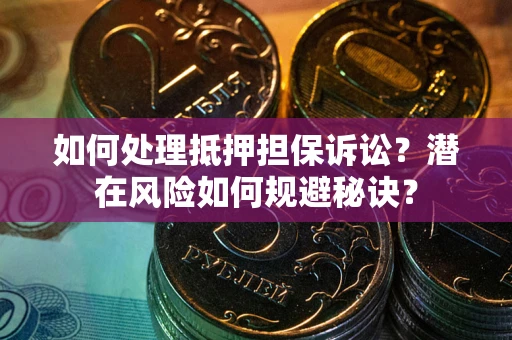 武汉如何处理抵押担保诉讼？潜在风险如何规避秘诀？