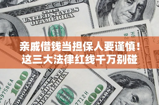 武汉亲戚借钱当担保人要谨慎！这三大法律红线千万别碰