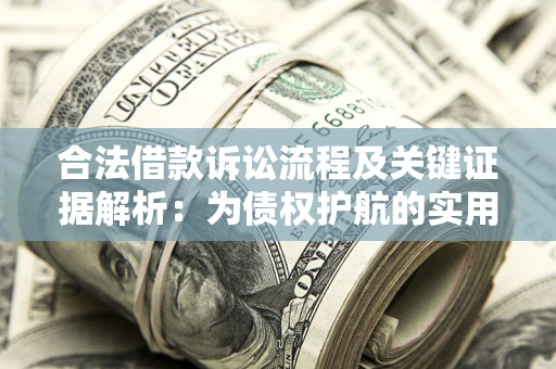 武汉合法借款诉讼流程及关键证据解析：为债权护航的实用指南