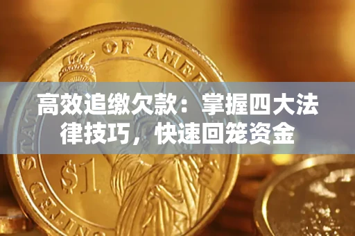 武汉高效追缴欠款：掌握四大法律技巧，快速回笼资金
