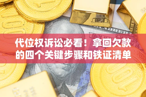 武汉代位权诉讼必看！拿回欠款的四个关键步骤和铁证清单