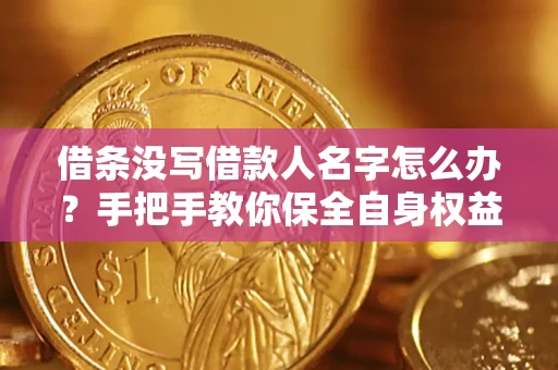 武汉借条没写借款人名字怎么办？手把手教你保全自身权益
