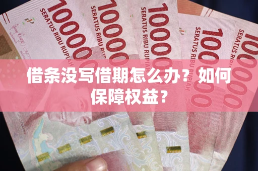 武汉借条没写借期怎么办？如何保障权益？