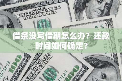 武汉借条没写借期怎么办？还款时间如何确定？