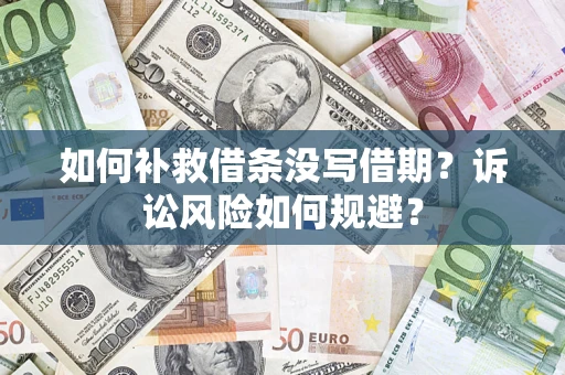 武汉如何补救借条没写借期？诉讼风险如何规避？