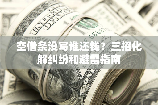 武汉空借条没写谁还钱？三招化解纠纷和避雷指南