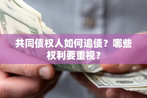 武汉共同债权人如何追债？哪些权利要重视？