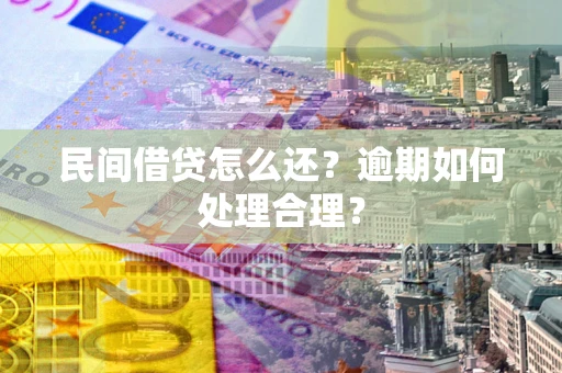 武汉民间借贷怎么还？逾期如何处理合理？