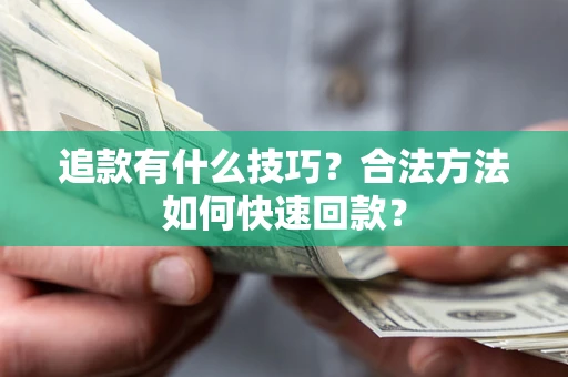 武汉追款有什么技巧？合法方法如何快速回款？