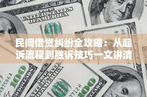 武汉民间借贷纠纷全攻略：从起诉流程到胜诉技巧一文讲清