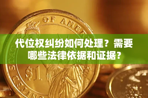武汉代位权纠纷如何处理？需要哪些法律依据和证据？