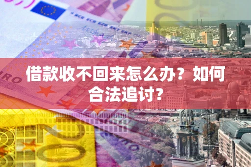 武汉借款收不回来怎么办？如何合法追讨？