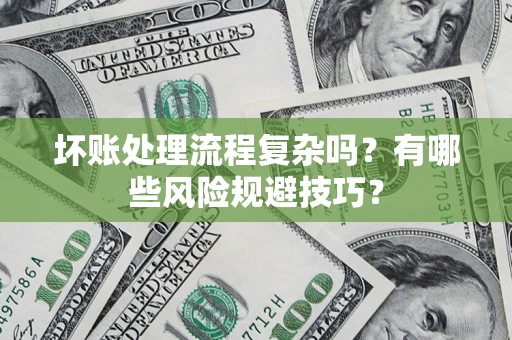 武汉坏账处理流程复杂吗？有哪些风险规避技巧？
