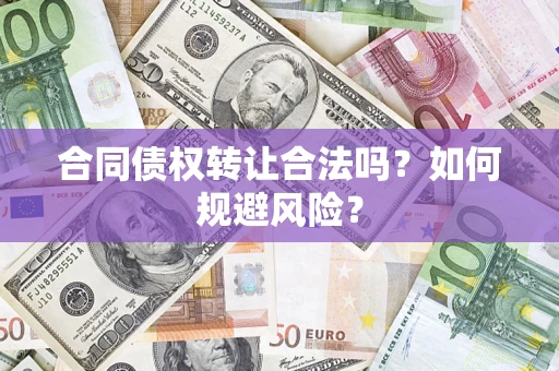 武汉合同债权转让合法吗?如何规避风险? 武汉合同债权转让合法吗?如何规避风险?