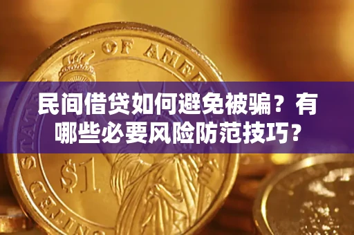 武汉民间借贷如何避免被骗？有哪些必要风险防范技巧？