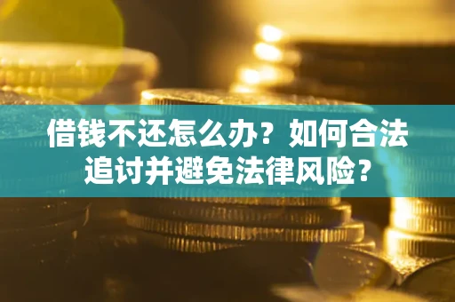 武汉借钱不还怎么办？如何合法追讨并避免法律风险？