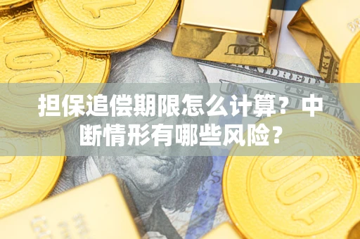 武汉担保追偿期限怎么计算？中断情形有哪些风险？