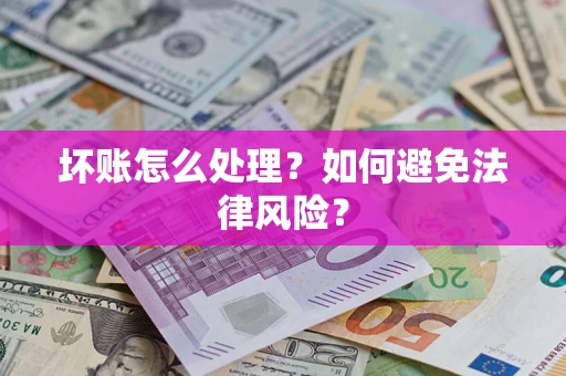 武汉坏账怎么处理？如何避免法律风险？