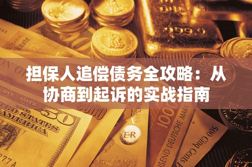 武汉担保人追偿债务全攻略：从协商到起诉的实战指南