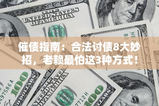 武汉催债指南：合法讨债8大妙招，老赖最怕这3种方式！