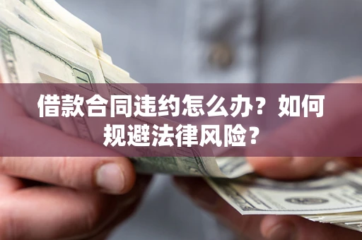 武汉借款合同违约怎么办？如何规避法律风险？