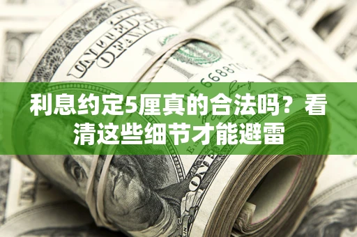 武汉利息约定5厘真的合法吗？看清这些细节才能避雷