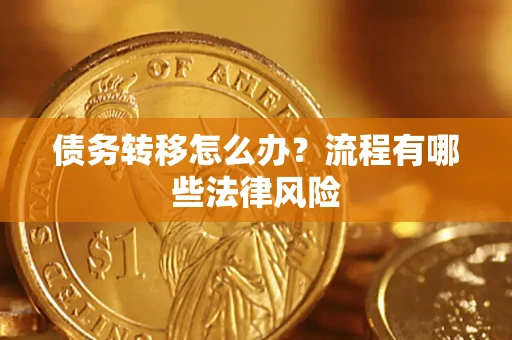 武汉债务转移怎么办？流程有哪些法律风险